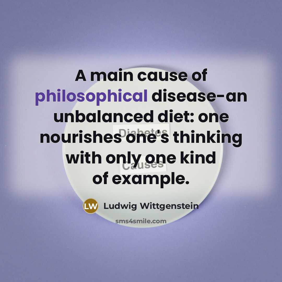 “A main cause of philosophical disease-an unbalanced diet: one nourishes…” quote by Ludwig Wittgenstein