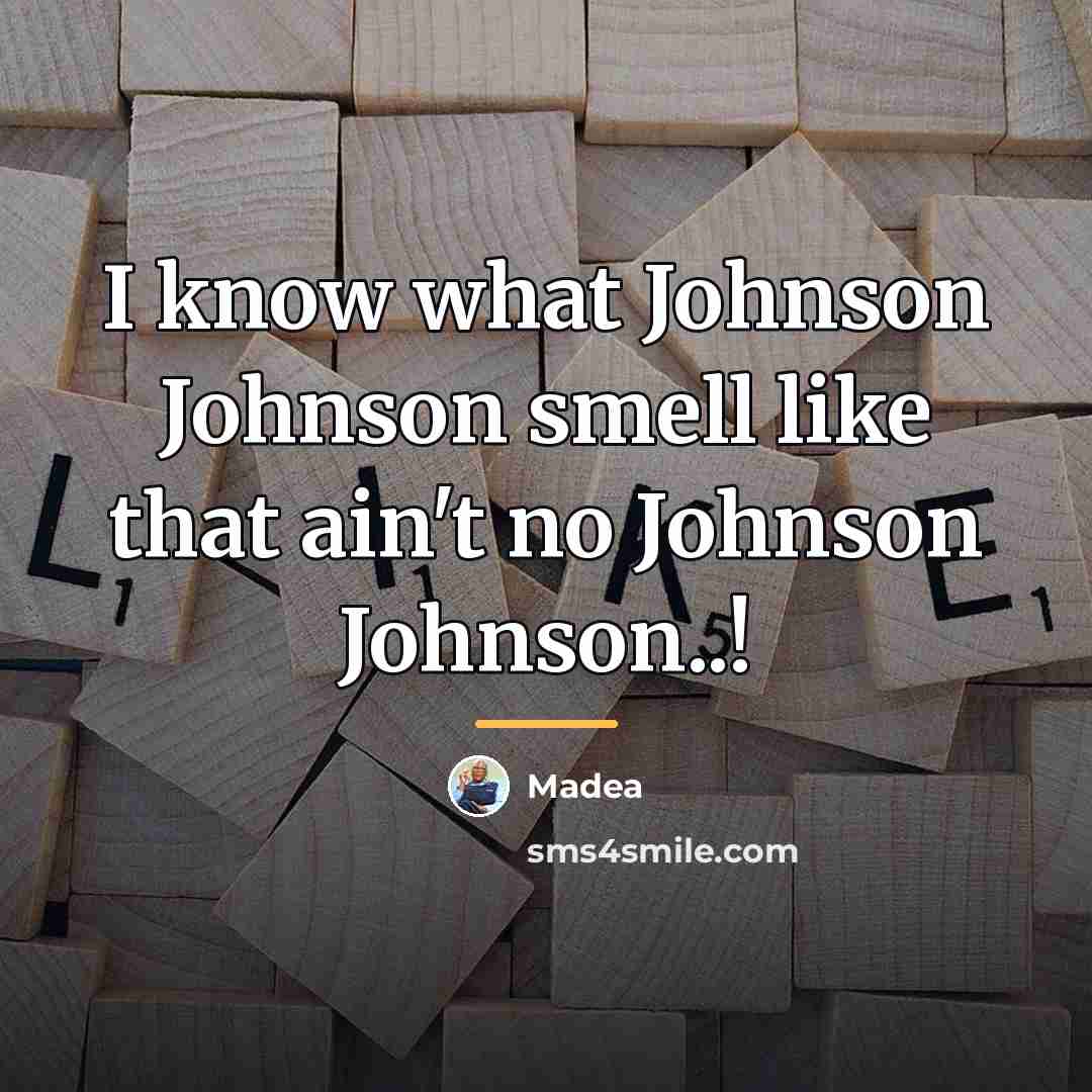 “I know what Johnson Johnson smell like that ain't no…” quote by Madea