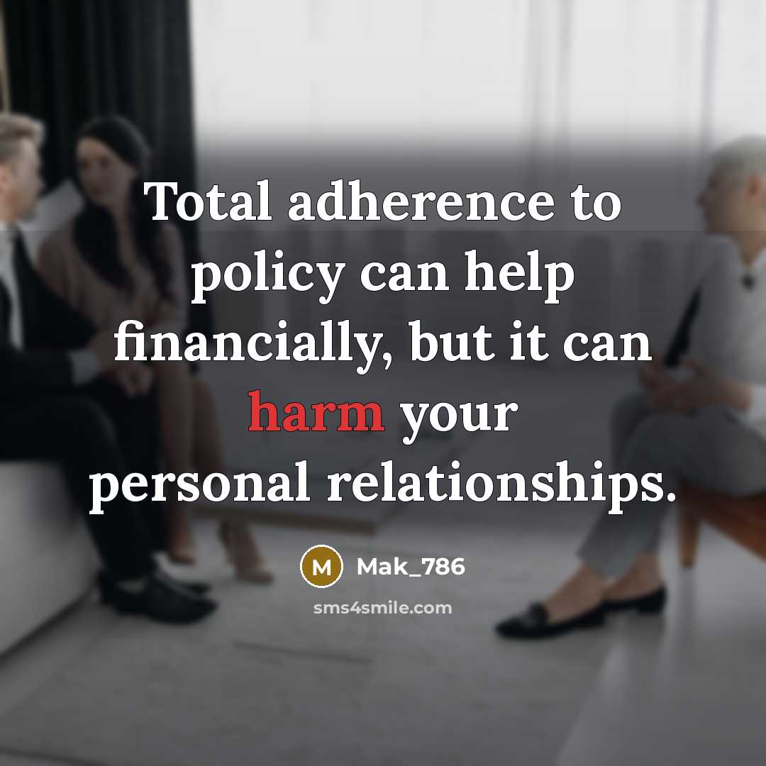 “Total adherence to policy can help financially, but it can…” quote by Mak_786