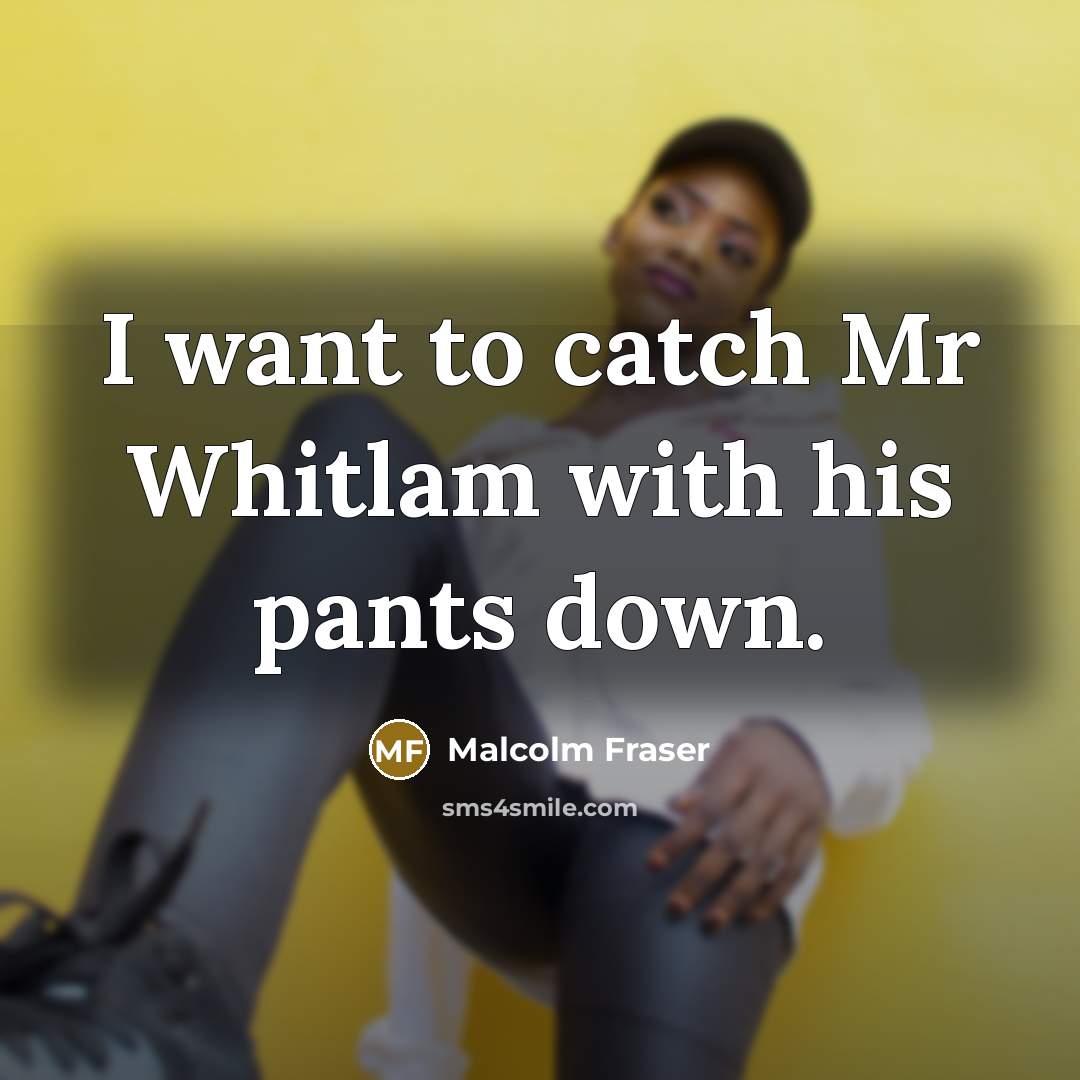 “I want to catch Mr Whitlam with his pants down.…” quote by Malcolm Fraser