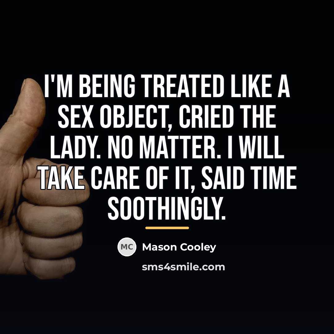 “I'm being treated like a sex object, cried the lady.…” quote by Mason Cooley