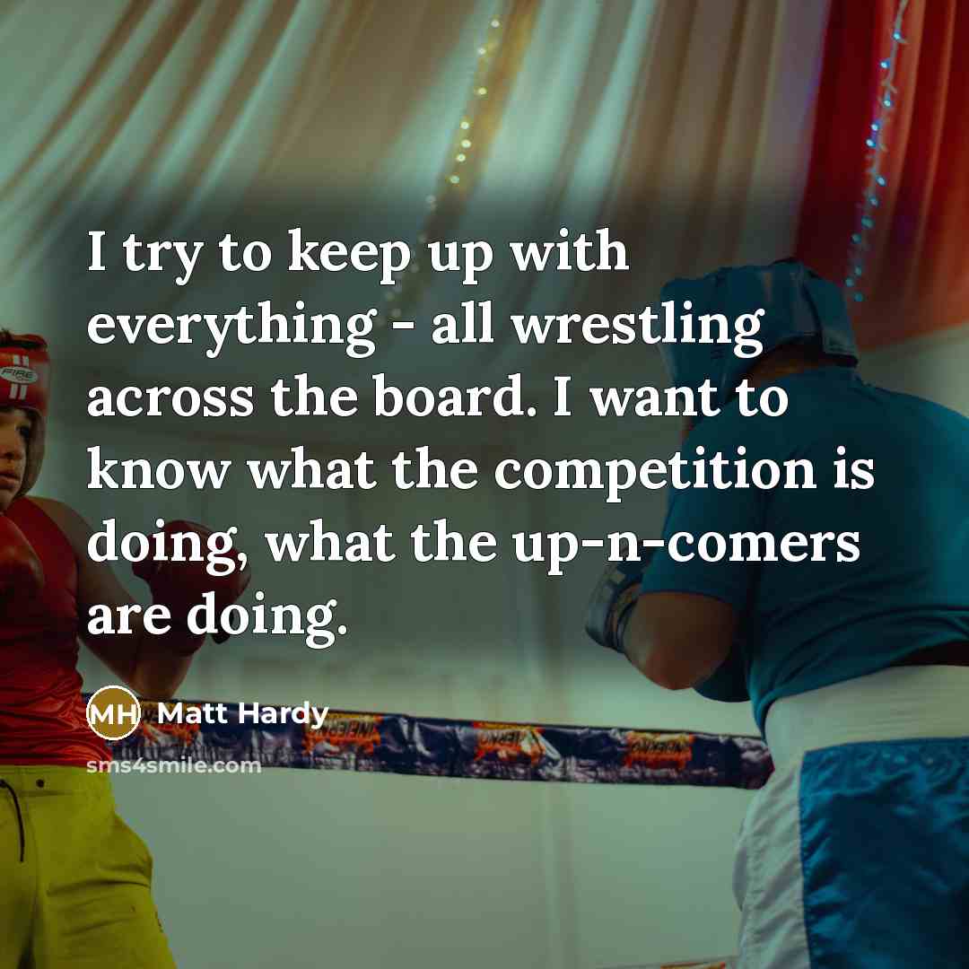 “I try to keep up with everything - all wrestling…” quote by Matt Hardy