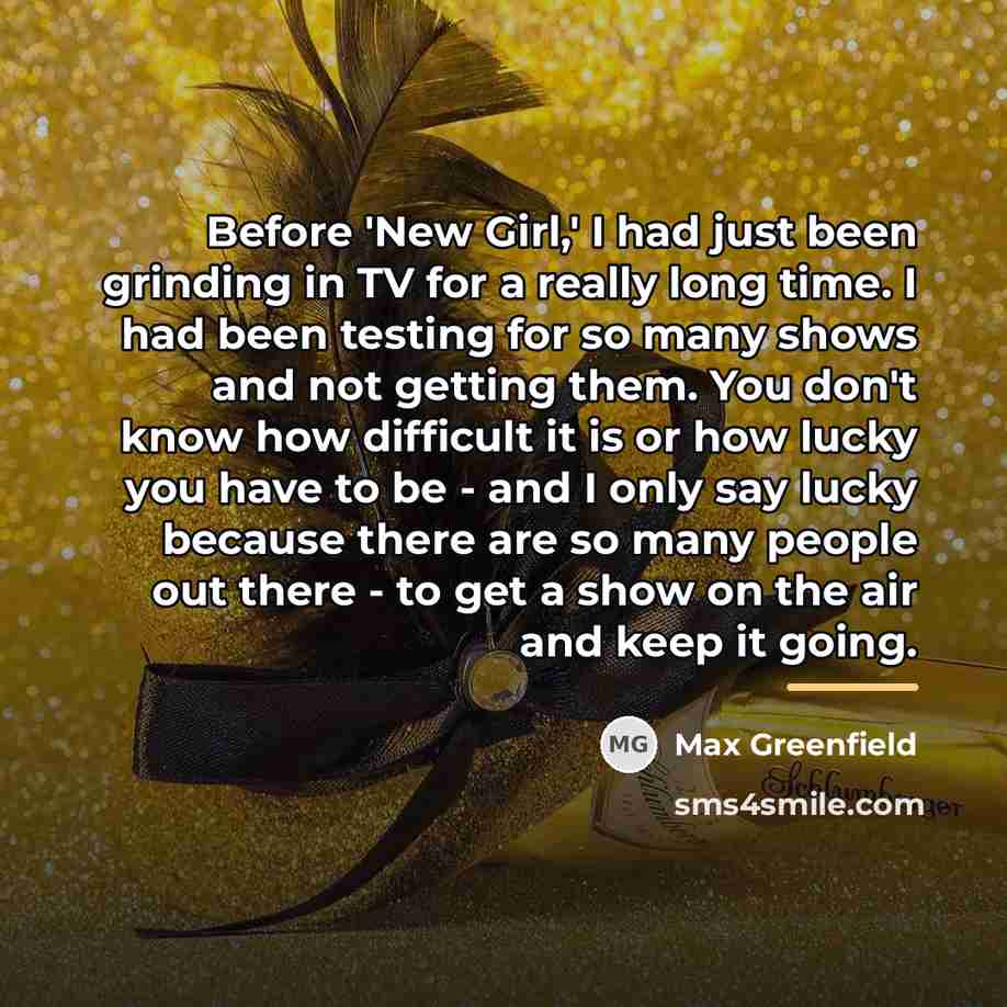 “Before 'New Girl,' I had just been grinding in TV…” quote by Max Greenfield