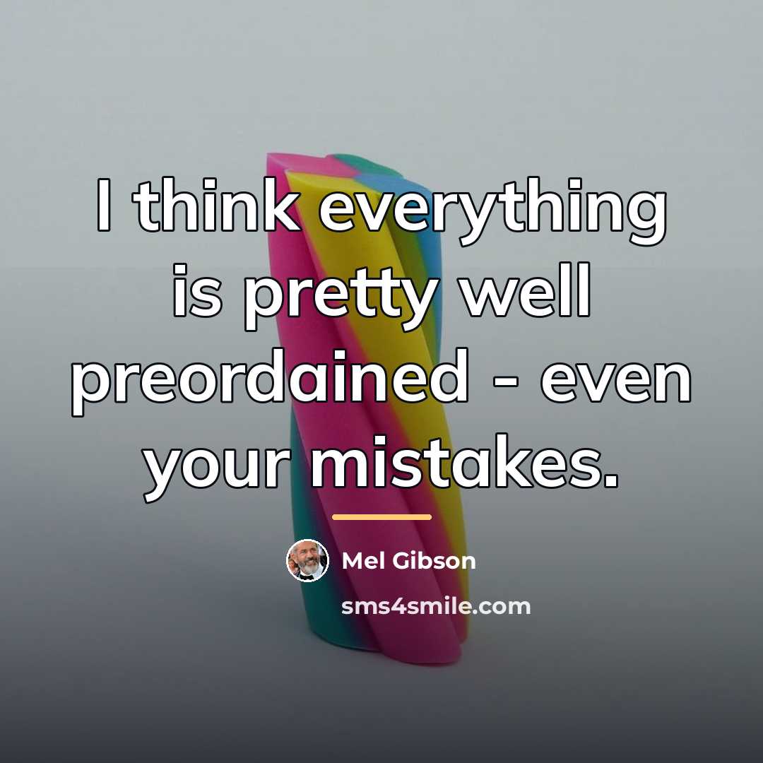 “I think everything is pretty well preordained - even your…” quote by Mel Gibson