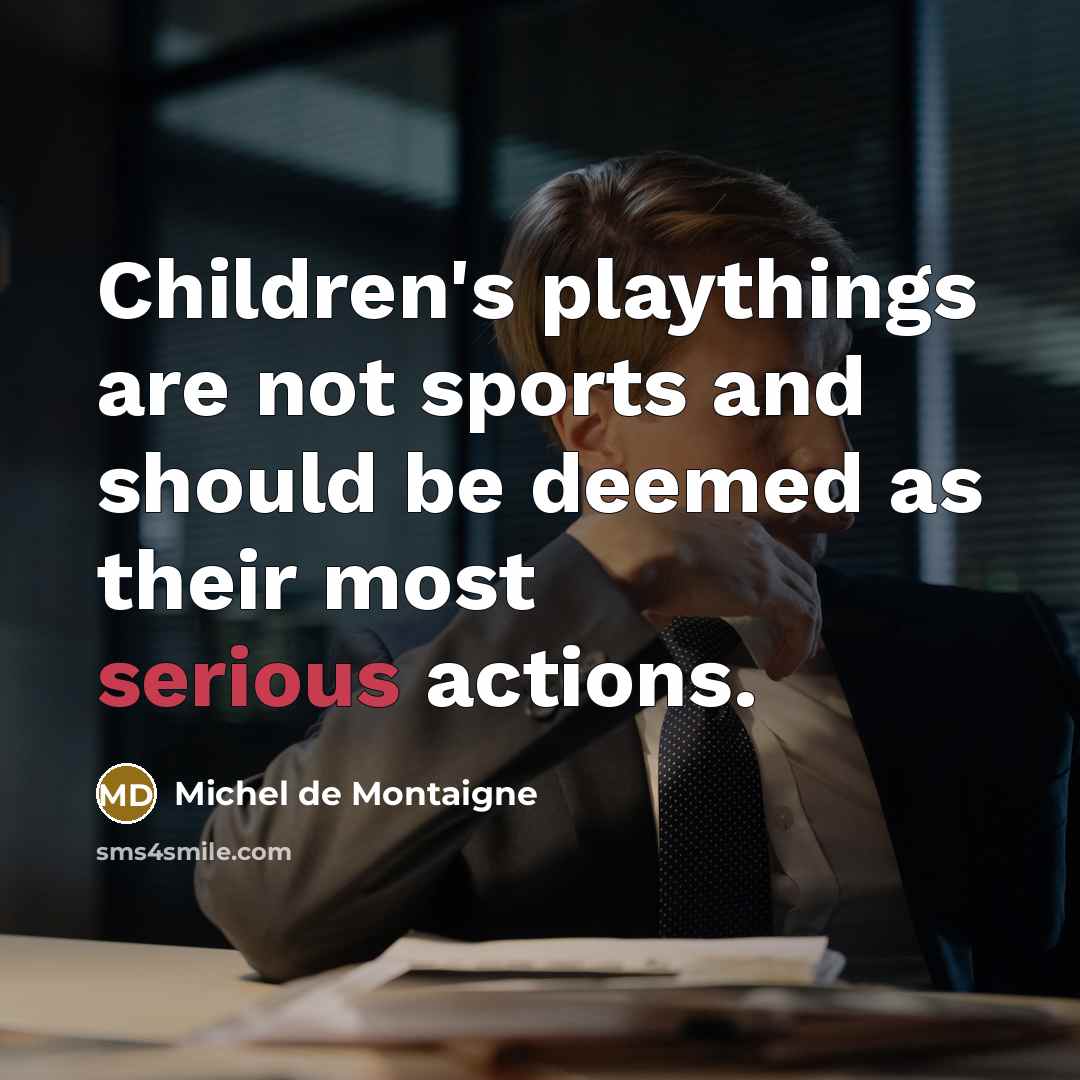 “Children's playthings are not sports and should be deemed as…” quote by Michel de Montaigne