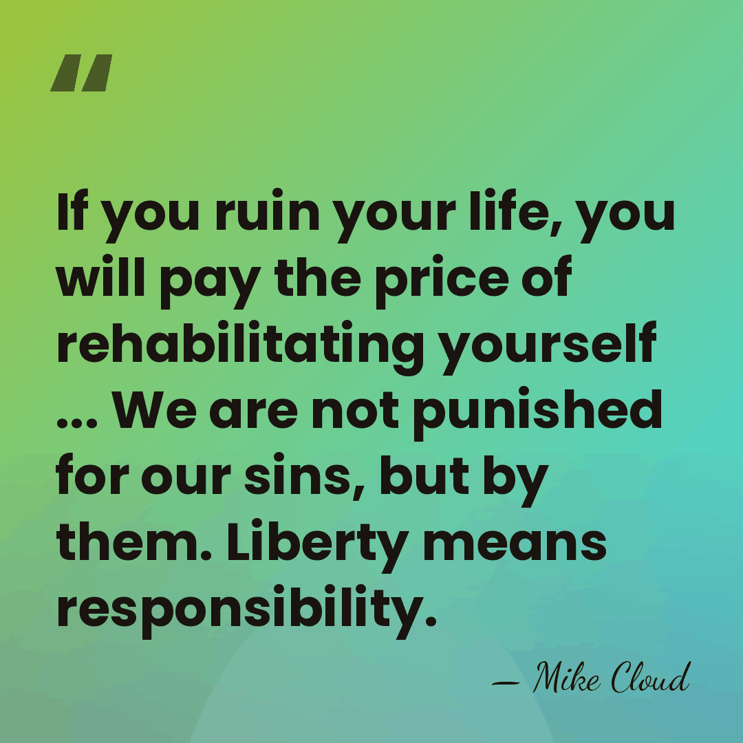 If you ruin your life, you will pay the price of rehabilitating&hellip; - Mike Cloud