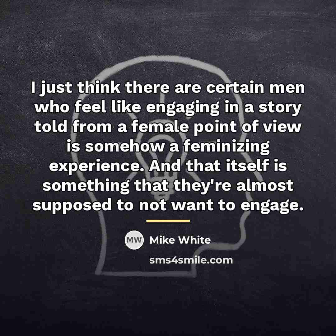 “I just think there are certain men who feel like…” quote by Mike White