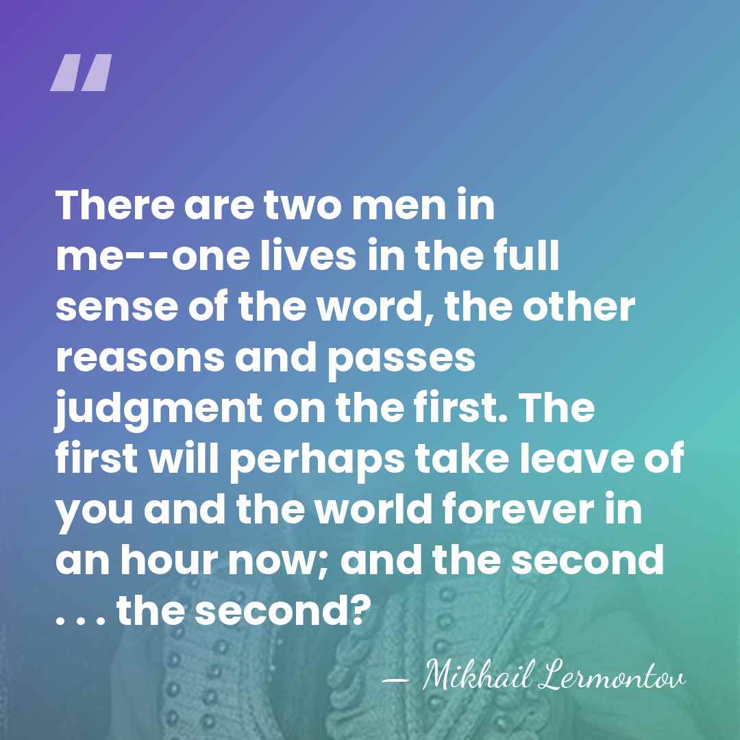 There are two men in me--one lives in the full sense of&hellip; - Mikhail Lermontov