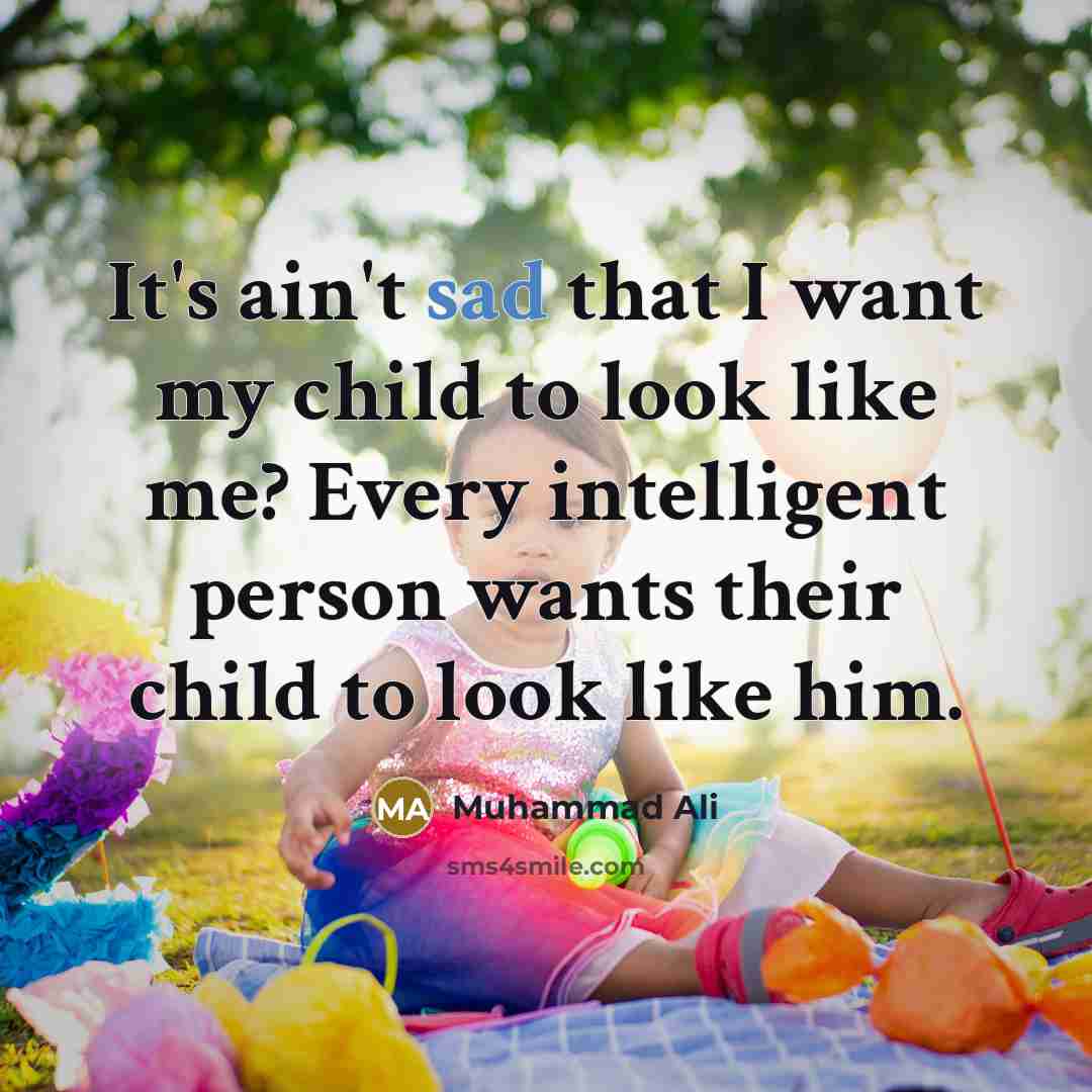 “It's ain't sad that I want my child to look…” quote by Muhammad Ali