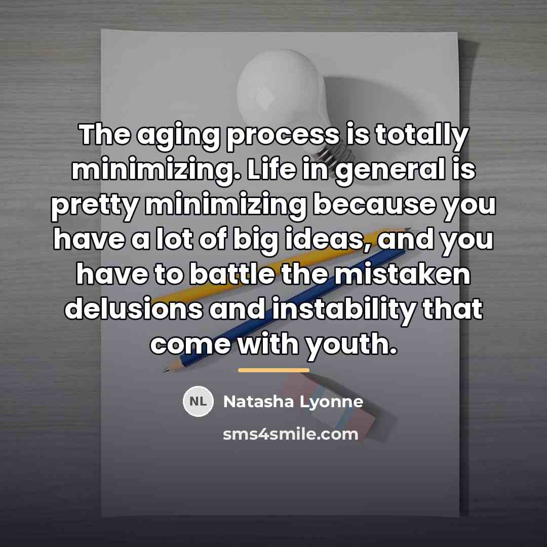 “The aging process is totally minimizing. Life in general is…” quote by Natasha Lyonne