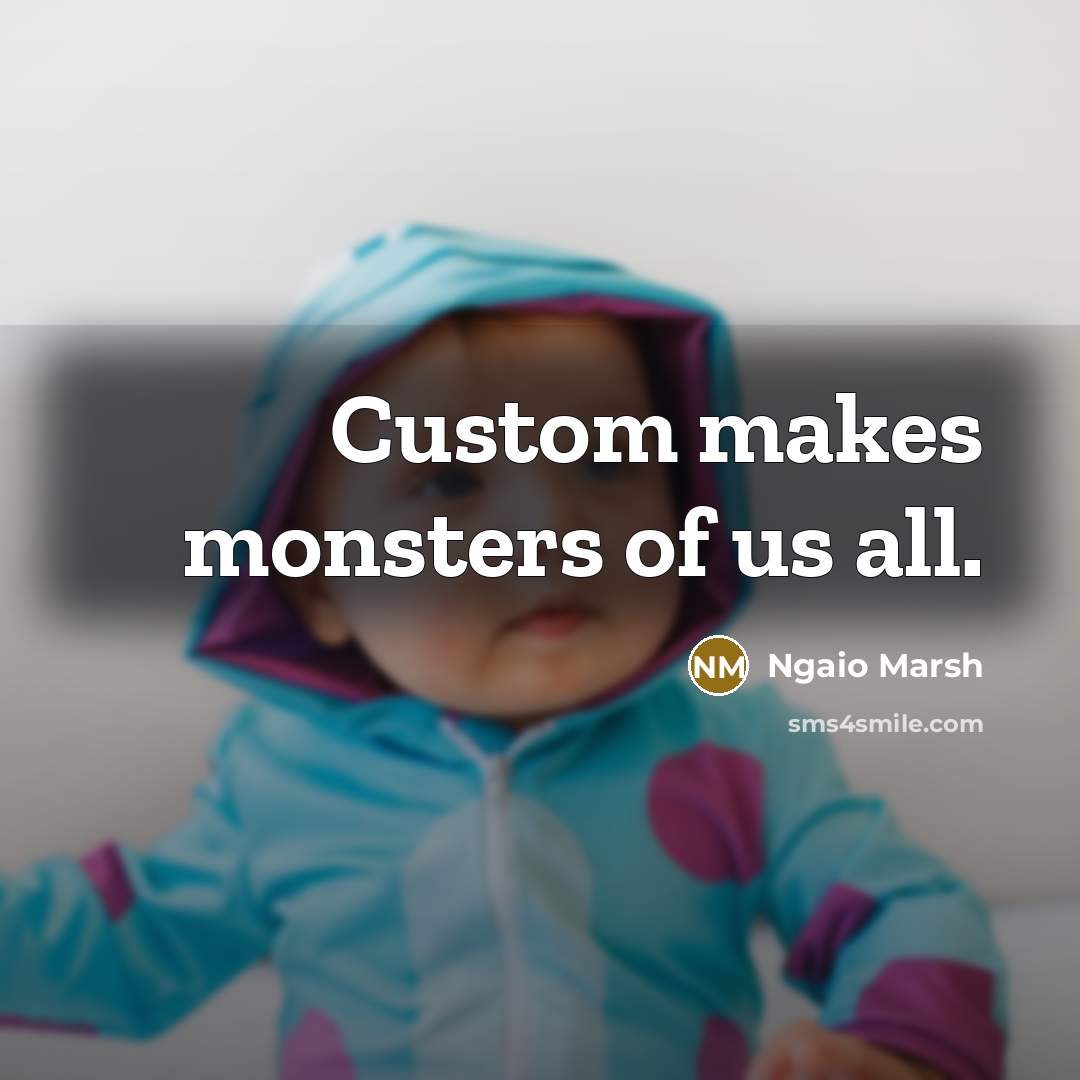 “Custom makes monsters of us all.…” quote by Ngaio Marsh