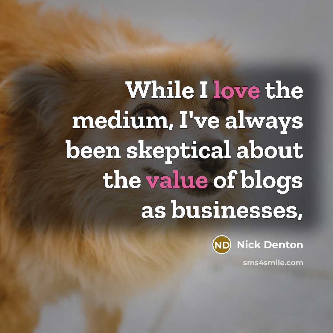 “While I love the medium, I've always been skeptical about the value of blogs as businesses,” quote by Nick Denton