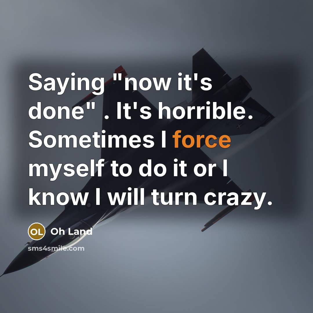 “Saying "now it's done" . It's horrible. Sometimes I force…” quote by Oh Land