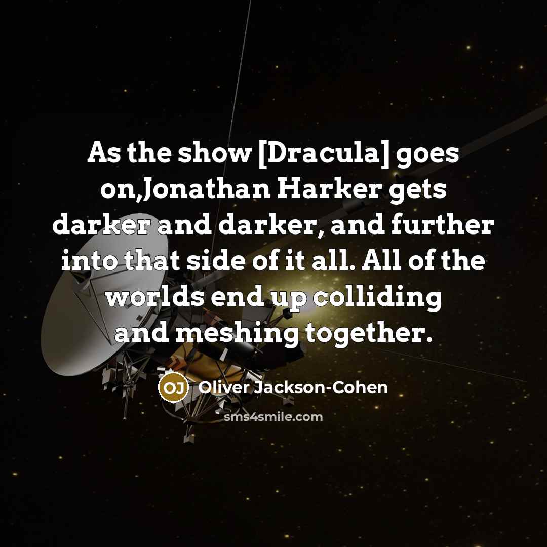 “As the show [Dracula] goes on,Jonathan Harker gets darker and…” quote by Oliver Jackson-Cohen