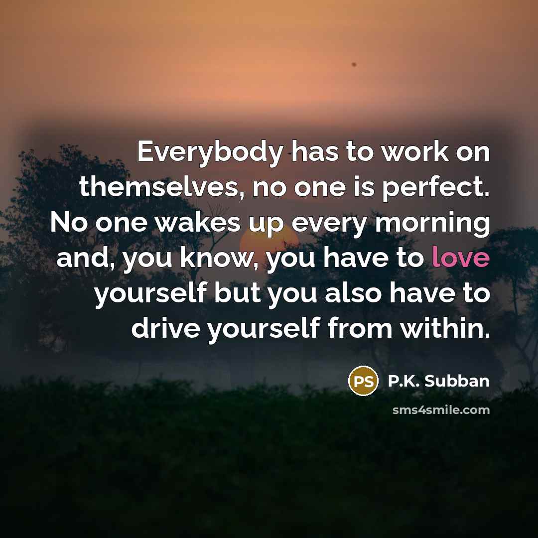 “Everybody has to work on themselves, no one is perfect.…” quote by P.K. Subban