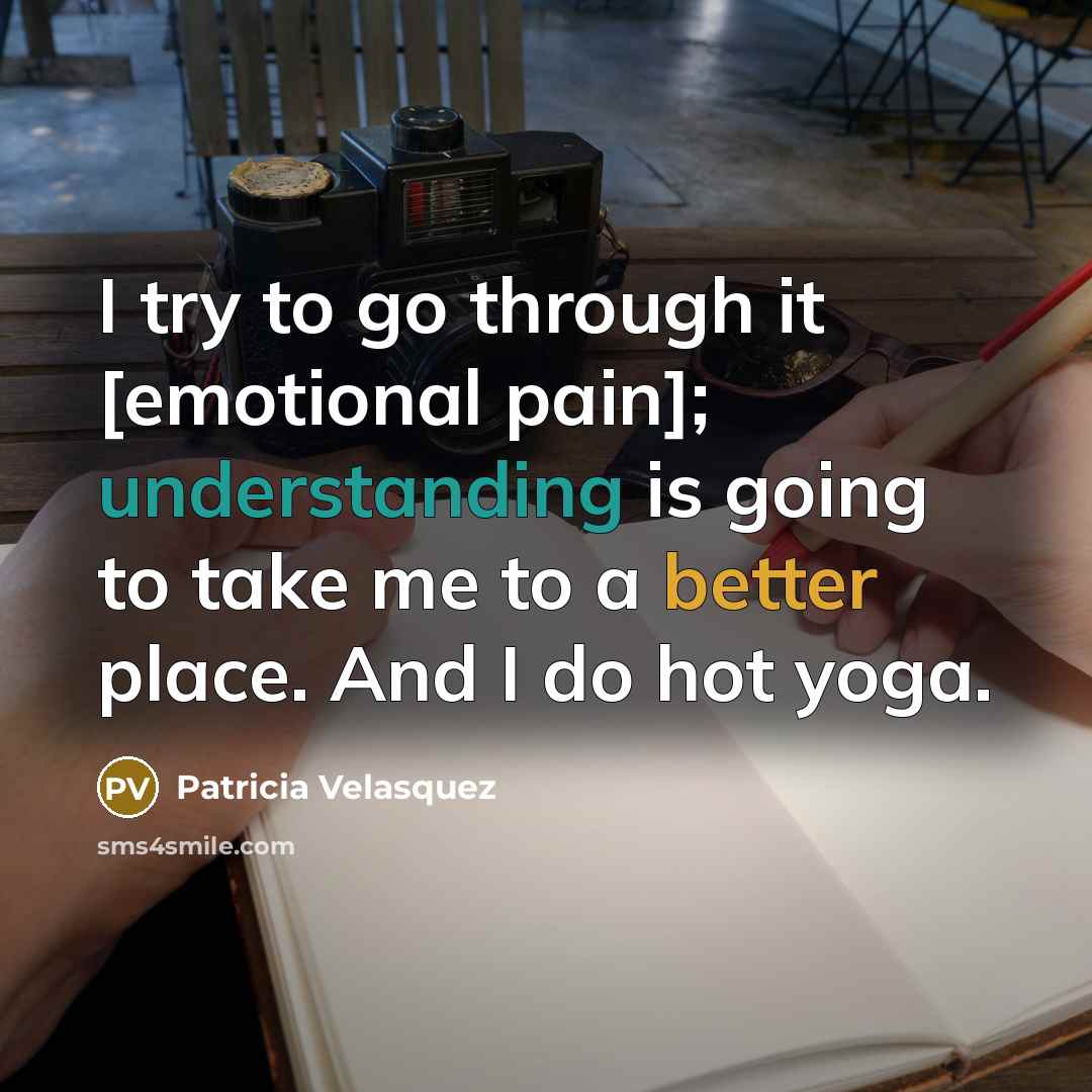 “I try to go through it [emotional pain]; understanding is…” quote by Patricia Velasquez