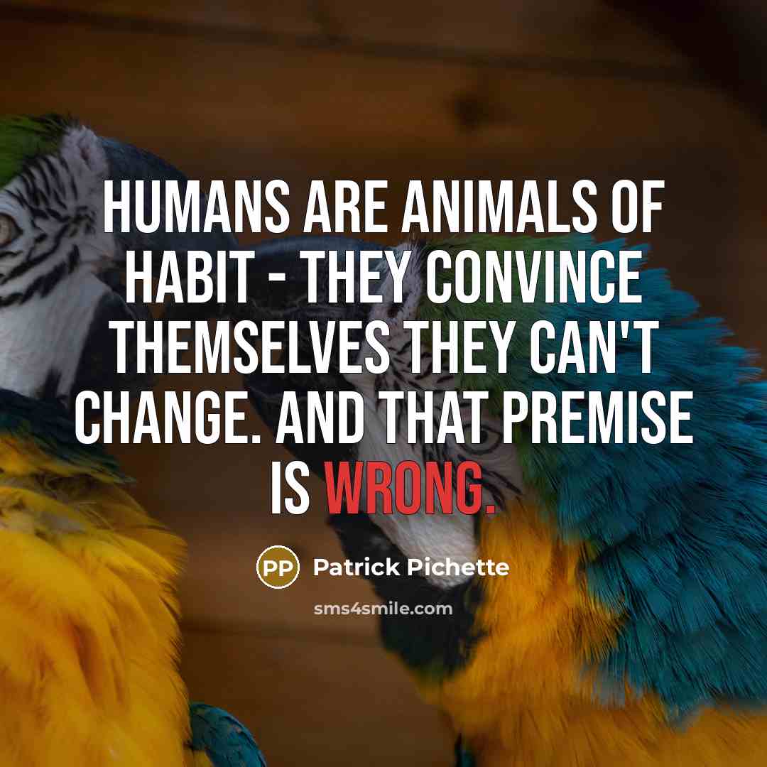 “Humans are animals of habit - they convince themselves they…” quote by Patrick Pichette