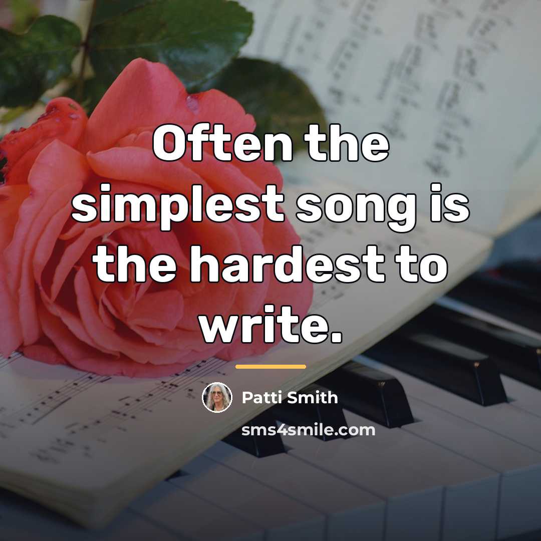 “Often the simplest song is the hardest to write.…” quote by Patti Smith