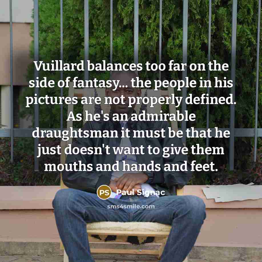 “Vuillard balances too far on the side of fantasy... the…” quote by Paul Signac