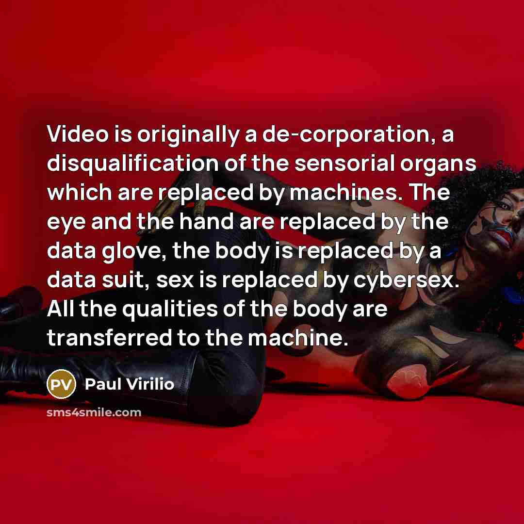 “Video is originally a de-corporation, a disqualification of the sensorial…” quote by Paul Virilio