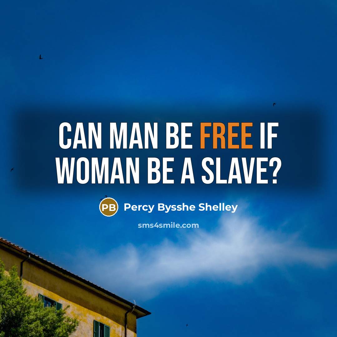 “Can man be free if woman be a slave?…” quote by Percy Bysshe Shelley