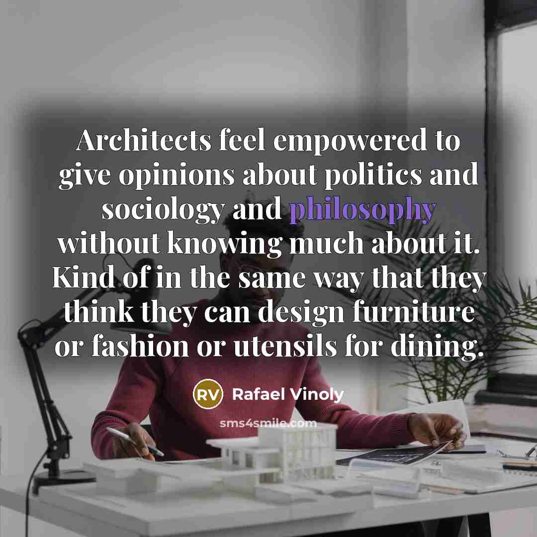 “Architects feel empowered to give opinions about politics and sociology…” quote by Rafael Vinoly
