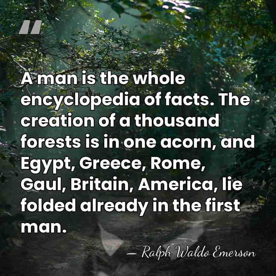 A man is the whole encyclopedia of facts. The creation of a&hellip; - Ralph Waldo Emerson