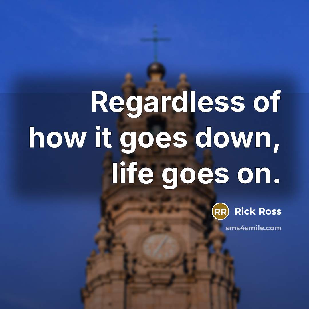 “Regardless of how it goes down, life goes on.…” quote by Rick Ross