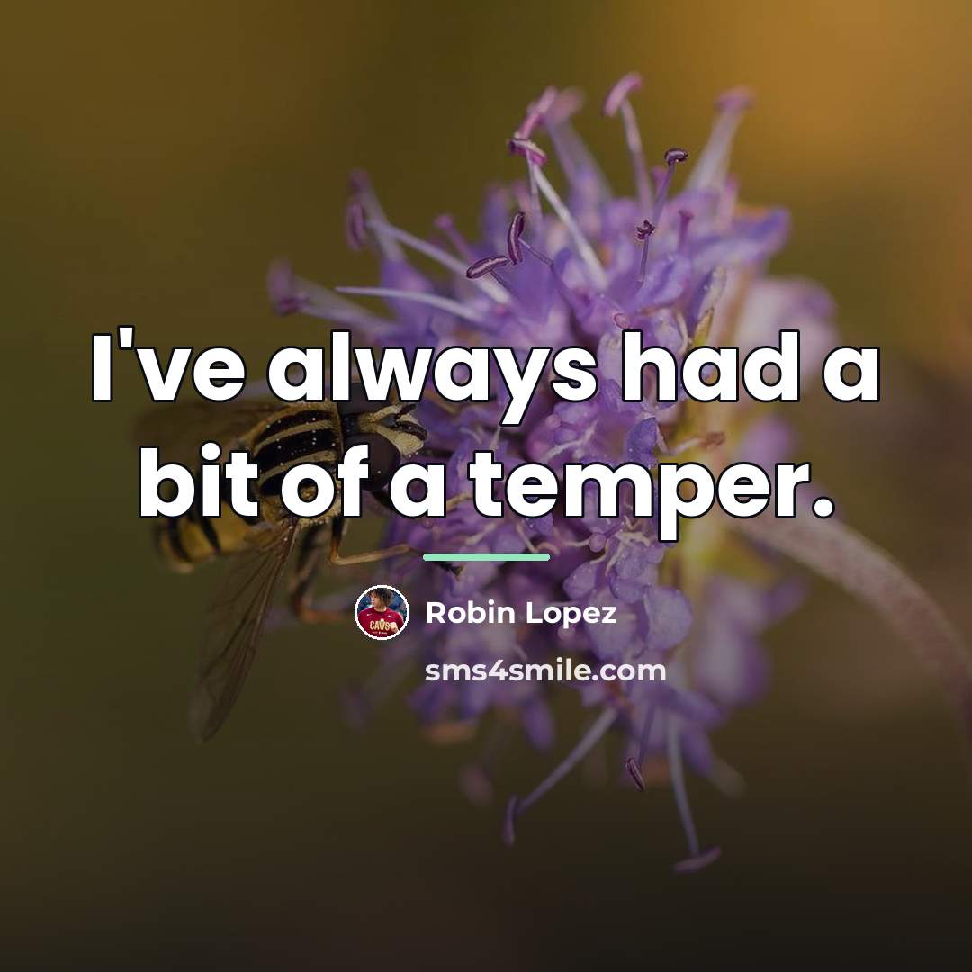 “I've always had a bit of a temper.…” quote by Robin Lopez