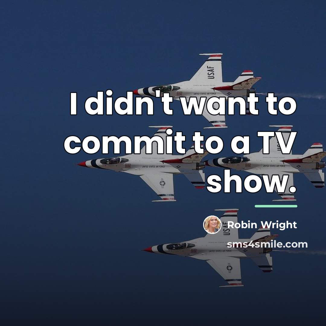 “I didn't want to commit to a TV show.…” quote by Robin Wright