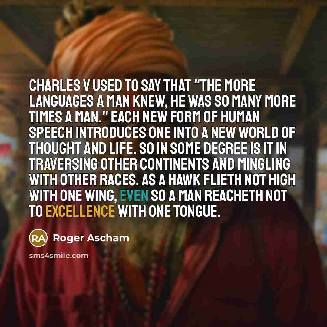 “Charles V used to say that "the more languages a…” quote by Roger Ascham