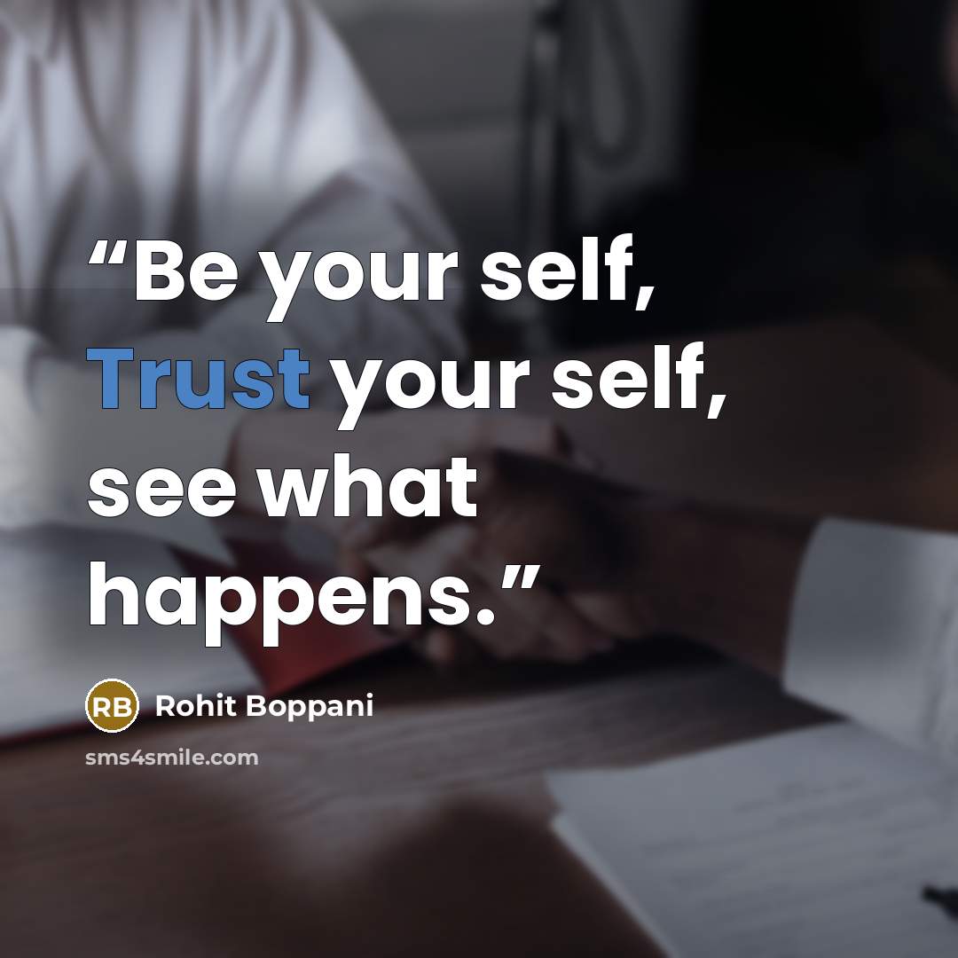 “Be your self, Trust your self, see what happens.” quote by Rohit Boppani