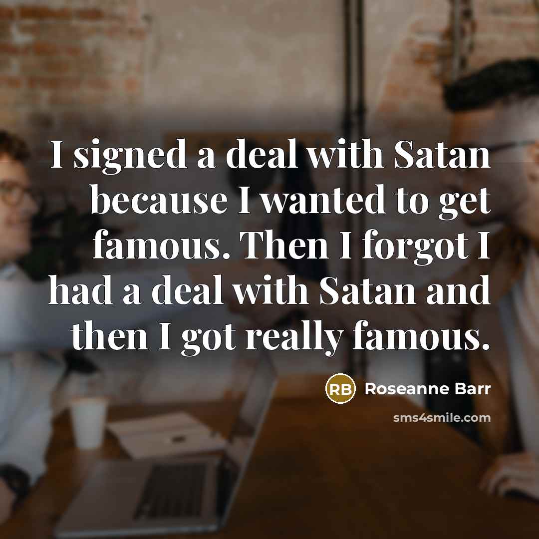 “I signed a deal with Satan because I wanted to…” quote by Roseanne Barr