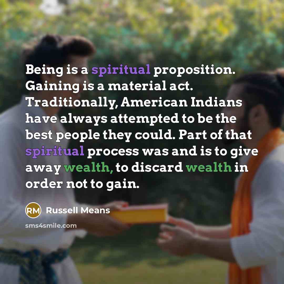 “Being is a spiritual proposition. Gaining is a material act.…” quote by Russell Means