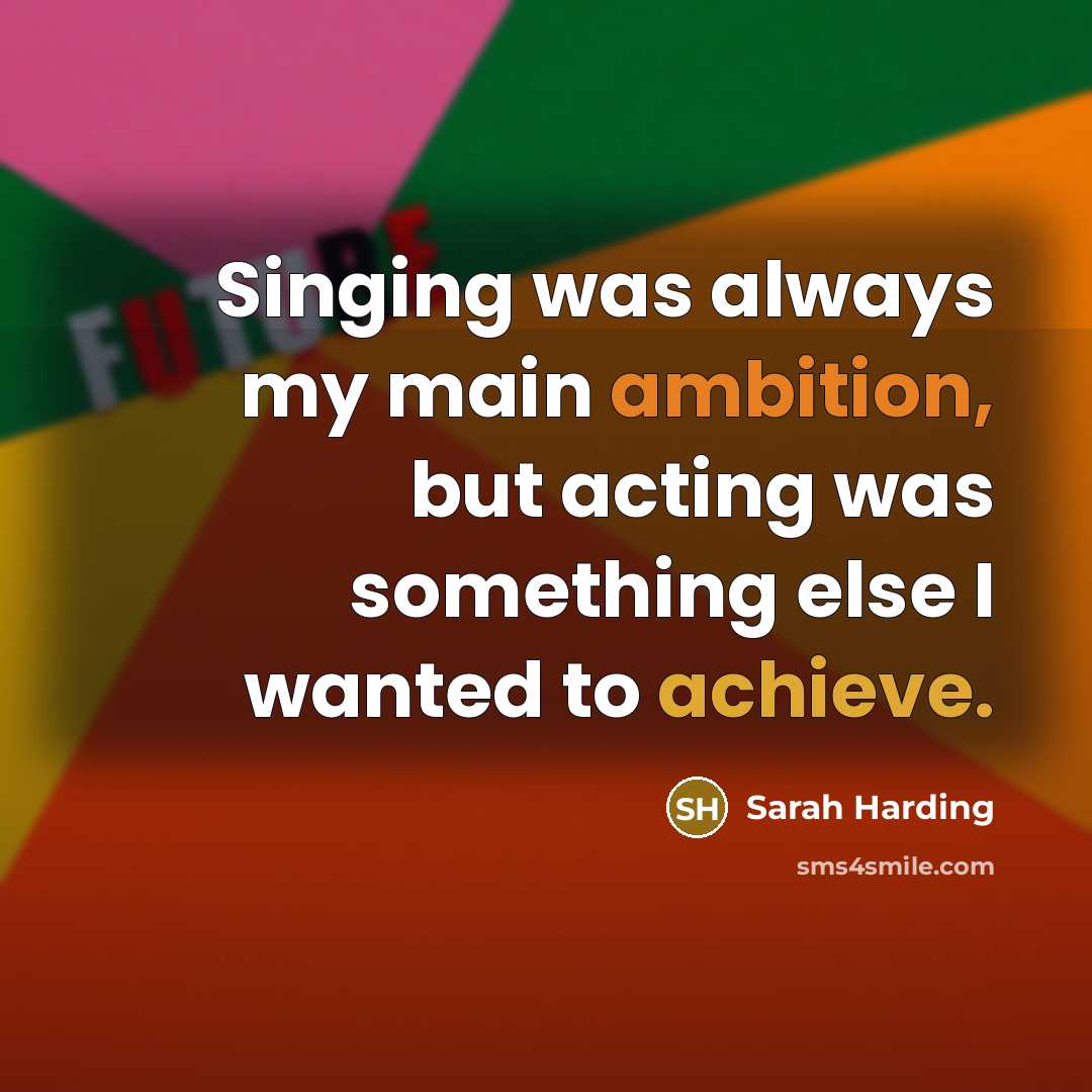 “Singing was always my main ambition, but acting was something…” quote by Sarah Harding