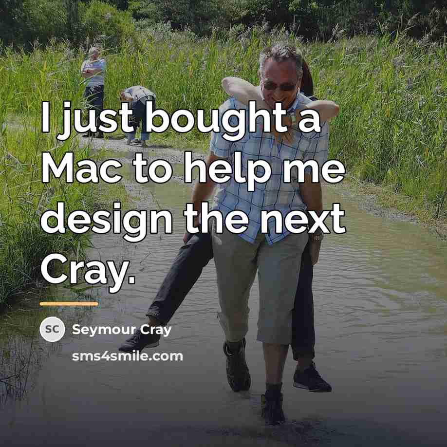 “I just bought a Mac to help me design the…” quote by Seymour Cray