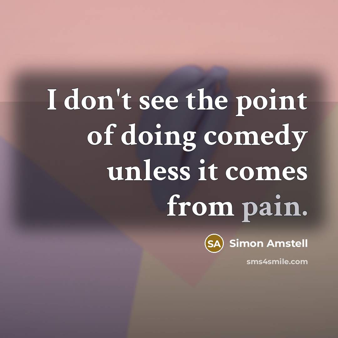 “I don't see the point of doing comedy unless it…” quote by Simon Amstell