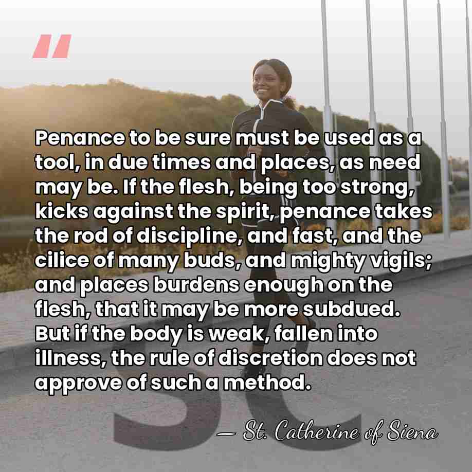 Penance to be sure must be used as a tool, in due&hellip; - St. Catherine of Siena