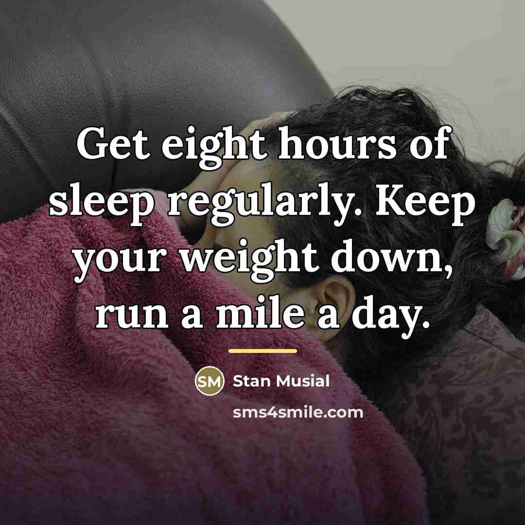 “Get eight hours of sleep regularly. Keep your weight down,…” quote by Stan Musial