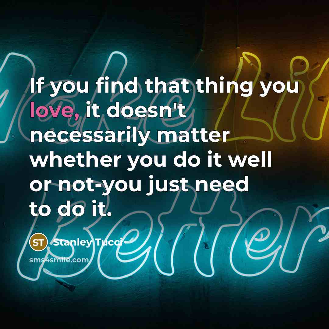 “If you find that thing you love, it doesn't necessarily…” quote by Stanley Tucci