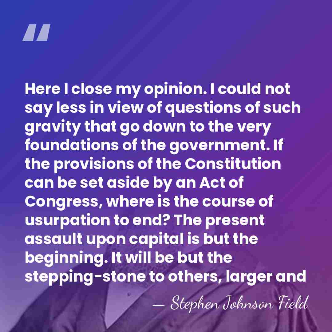 Here I close my opinion. I could not say less in view&hellip; - Stephen Johnson Field