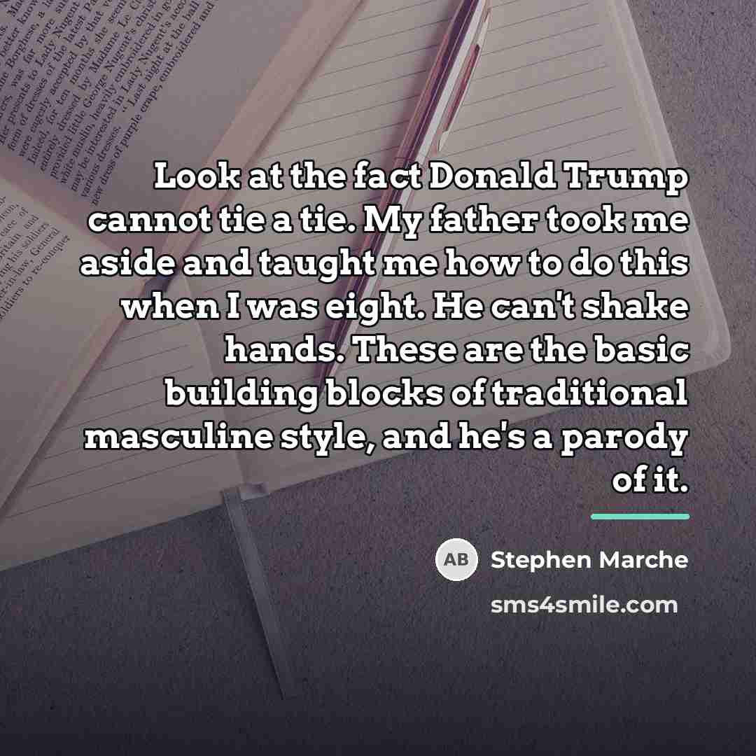 “Look at the fact Donald Trump cannot tie a tie.…” quote by Stephen Marche