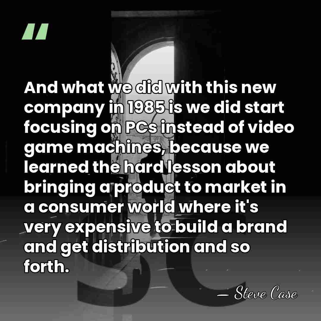And what we did with this new company in 1985 is we&hellip; - Steve Case