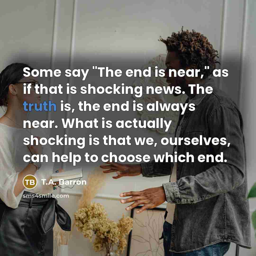 “Some say "The end is near," as if that is…” quote by T.A. Barron