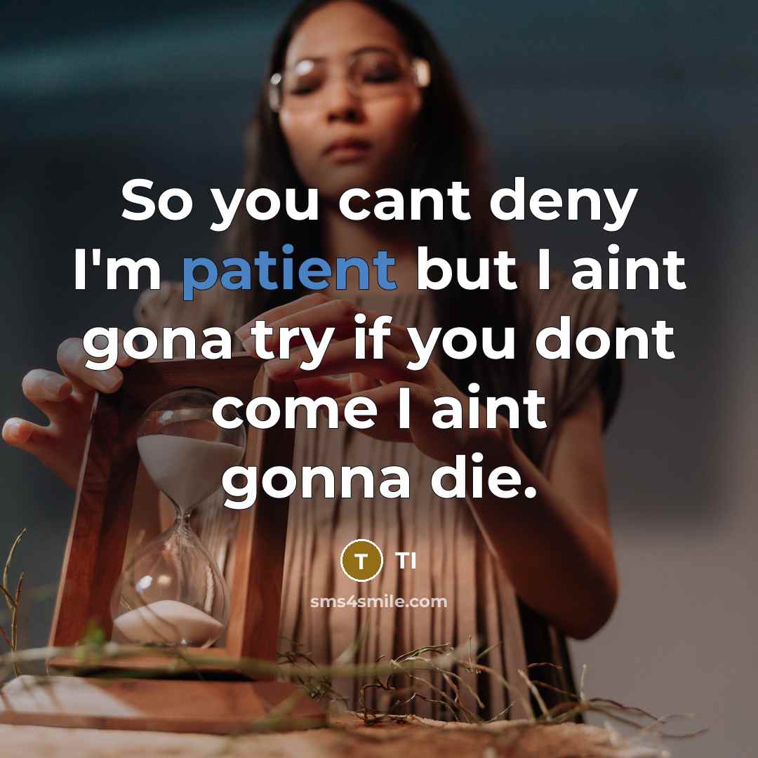 “So you cant deny I'm patient but I aint gona…” quote by TI