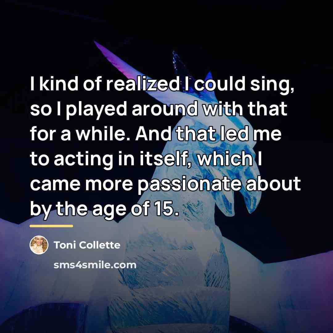 “I kind of realized I could sing, so I played…” quote by Toni Collette