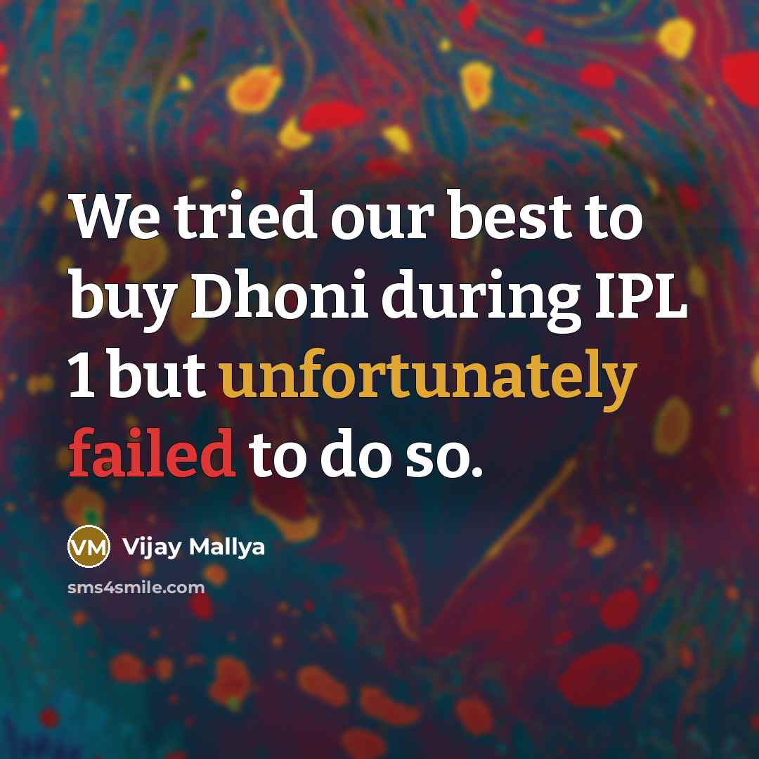 “We tried our best to buy Dhoni during IPL 1 but unfortunately failed to do so.” quote by Vijay Mallya