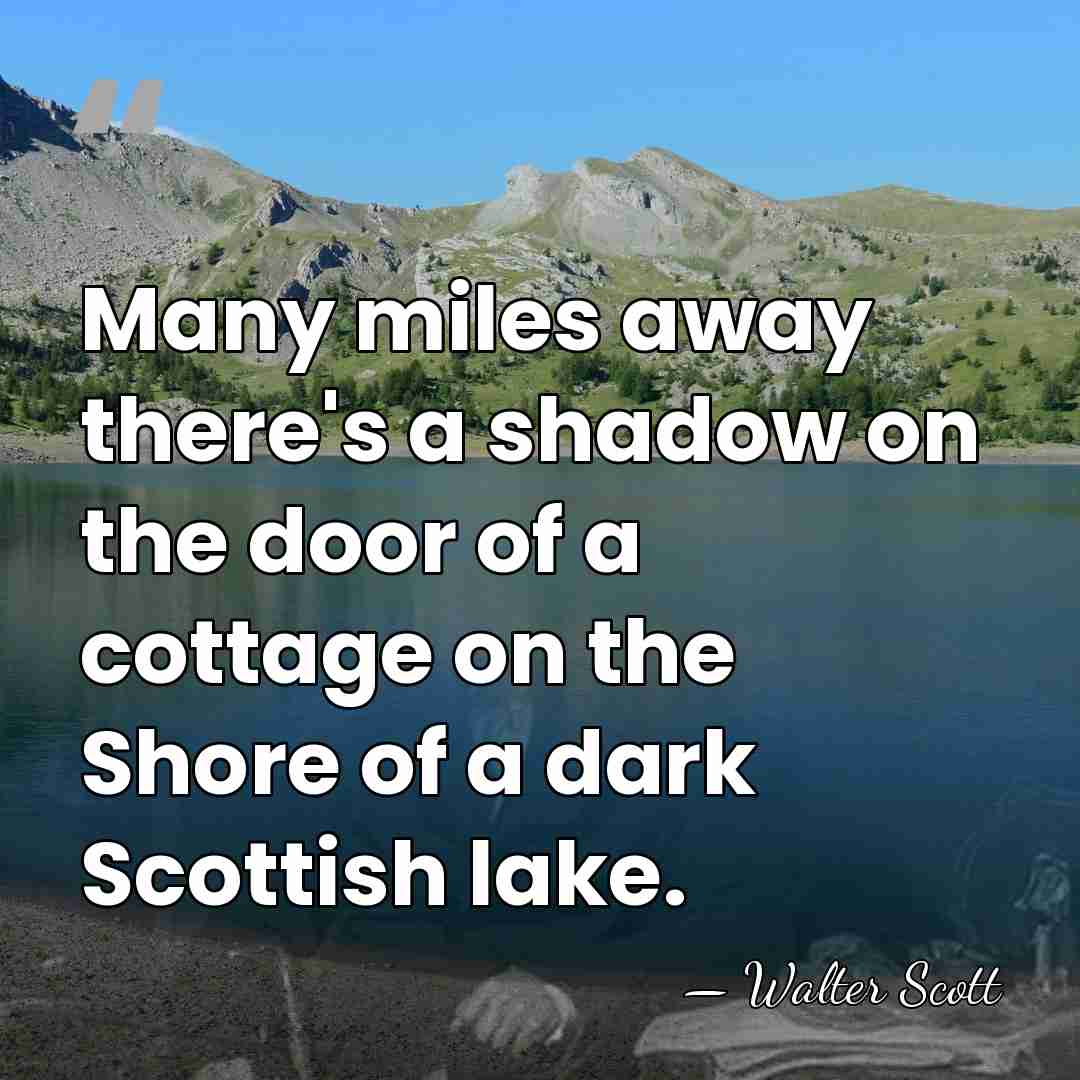Many miles away there's a shadow on the door of a cottage&hellip; - Walter Scott