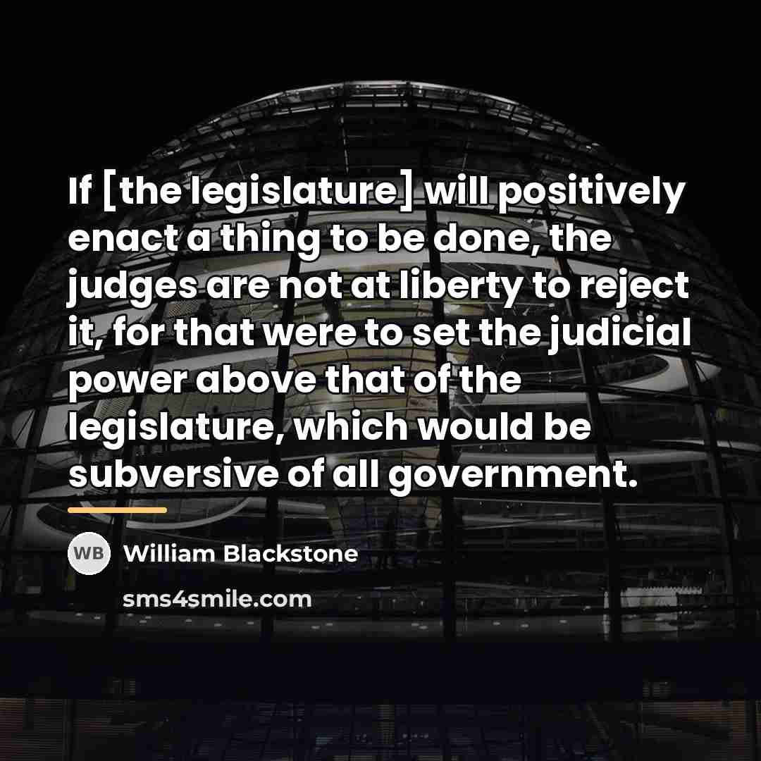 “If [the legislature] will positively enact a thing to be…” quote by William Blackstone