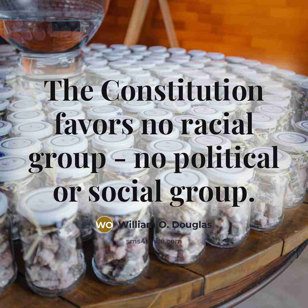 “The Constitution favors no racial group - no political or…” quote by William O. Douglas